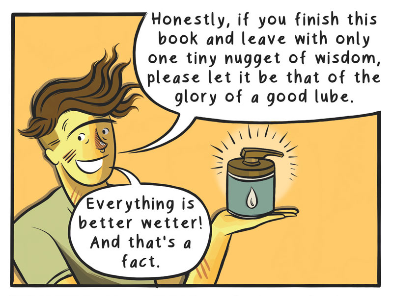 The author holds a tub of lube with a pump top triumphantly, saying, "Honestly, if you finish this book and leave with only one tiny nugget of wisdom, let it be that of the glory of a good lube. Everything is better wetter! And that's a fact."