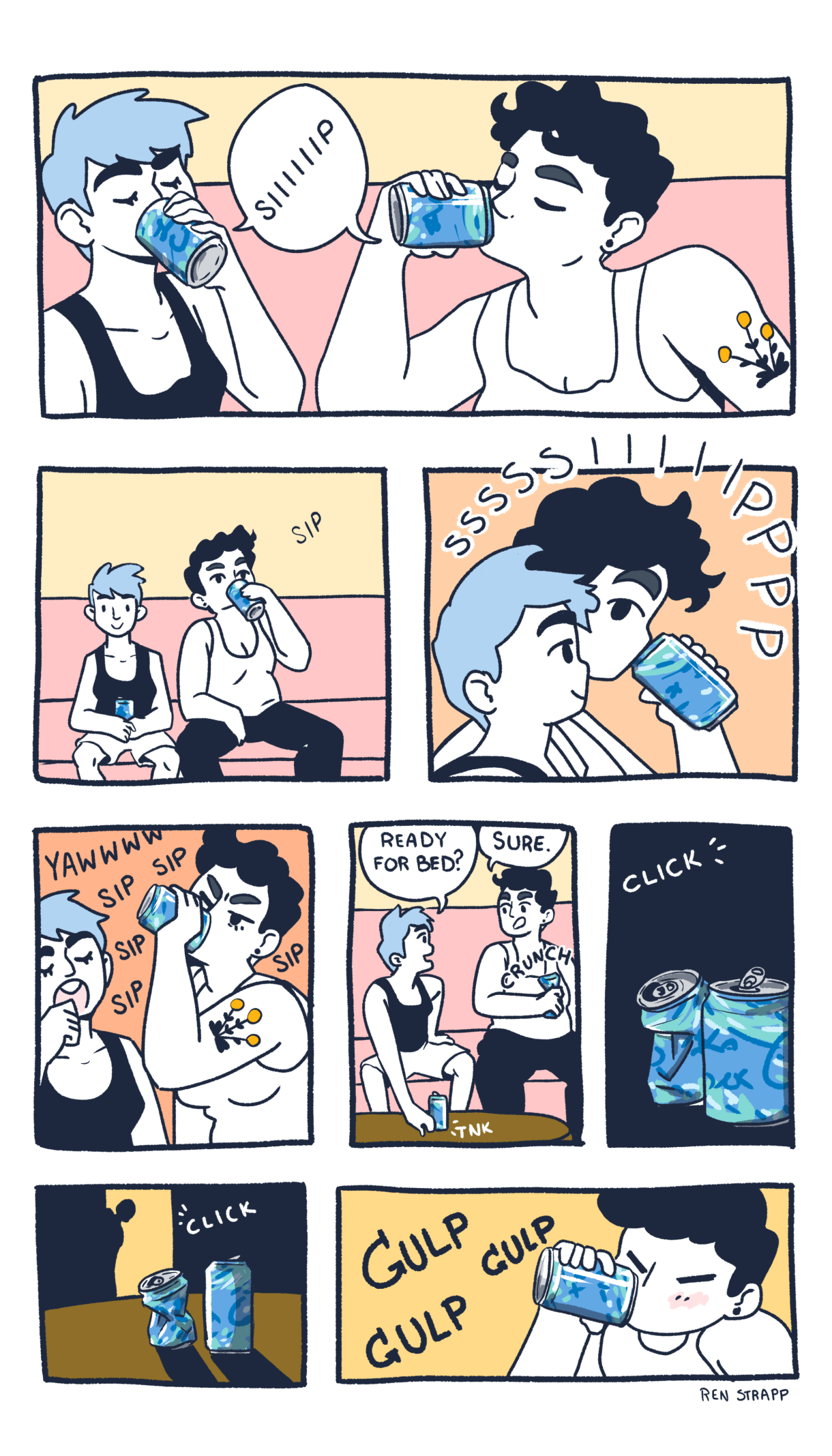 An eight panel comic of two queers drinking an ice cold can of seltzer water. They both have short hair cuts and are wearing tank tops — one of them has their hair dyed blue. They drink all day long, and then after they get ready for bed one of them gets stuck drinking the warm leftover seltzer at the end of the day.