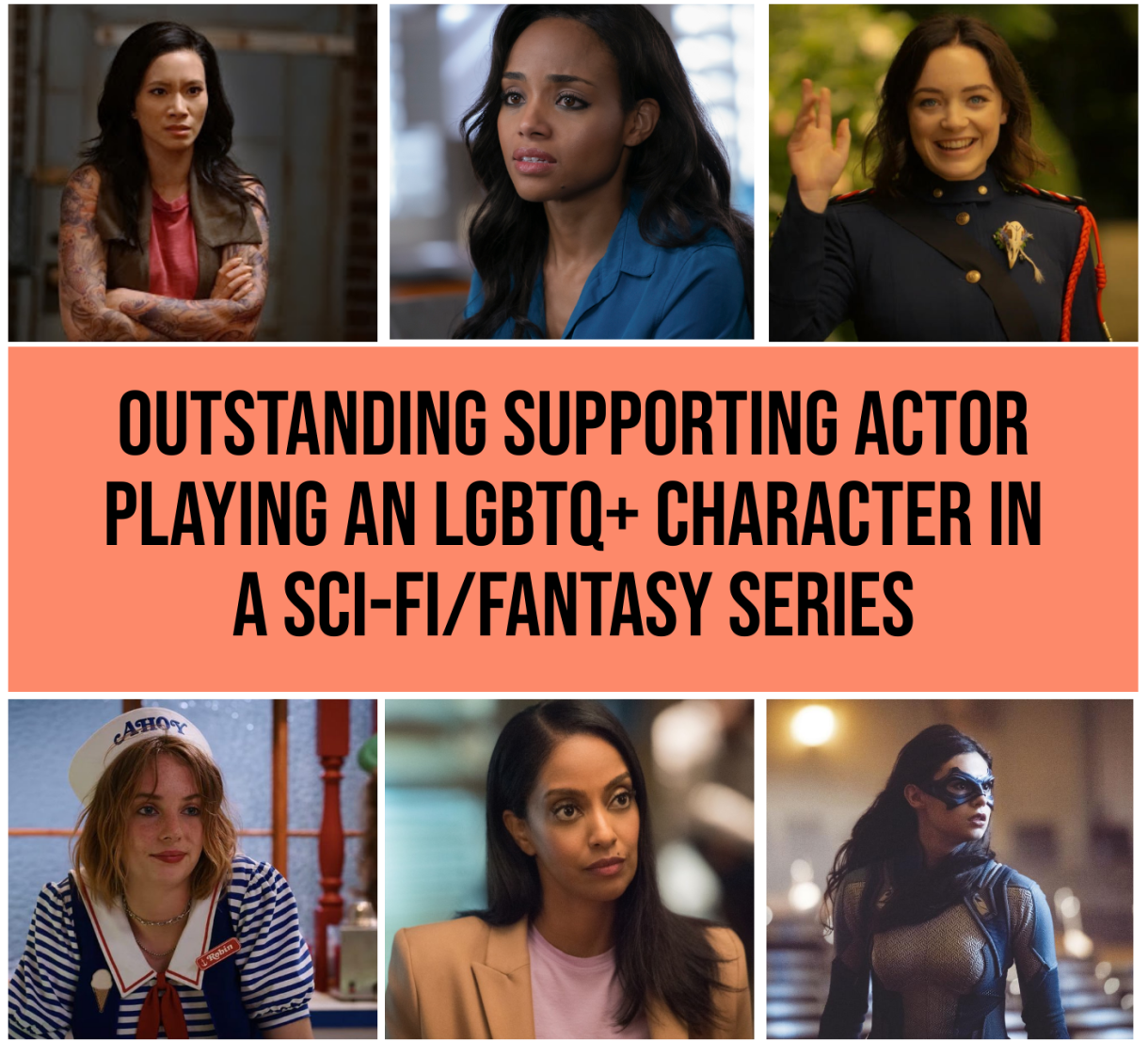 Top Row: Chantal Thuy as Grace Choi, Black Lightning (The CW) // Megan Tandy as Sophie Moore, Batwoman (The CW) // Amalia Holm as Scylla Ramshorn, Motherland: Fort Salem (Freeform) 
Bottom Row: Maya Hawke as Robin Buckley, Stranger Things (Netflix)  // Azie Tesfai as Kelly Olsen, Supergirl (The CW) // Nicole Maines as Nia Nal, Supergirl (The CW