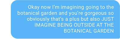 Okay now I’m imagining going to the botanical garden and you’re gorgeous so obviously that’s a plus but also JUST IMAGINE BEING OUTSIDE AT THE BOTANICAL GARDEN