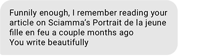 Funnily enough, I remember reading your article on Sciamma's Portrait de la jeune fille en feu a couple months ago. You write beautifully