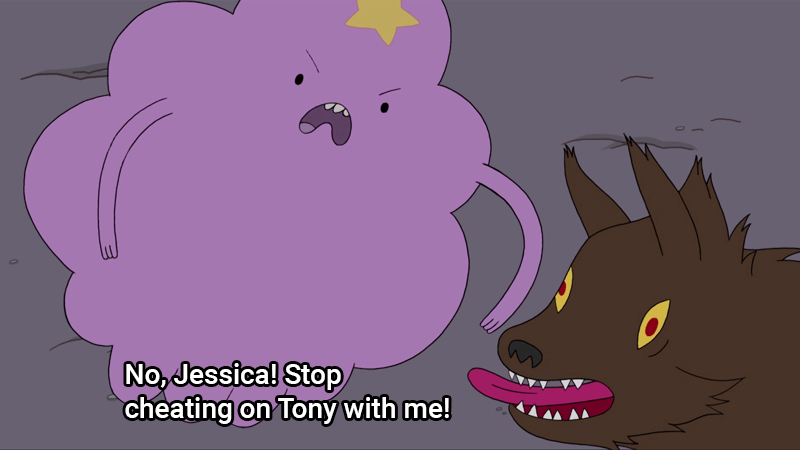 Lumpy Space Princess from Adventure Time “No, Jessica! Stop cheating on Tony with me!”
