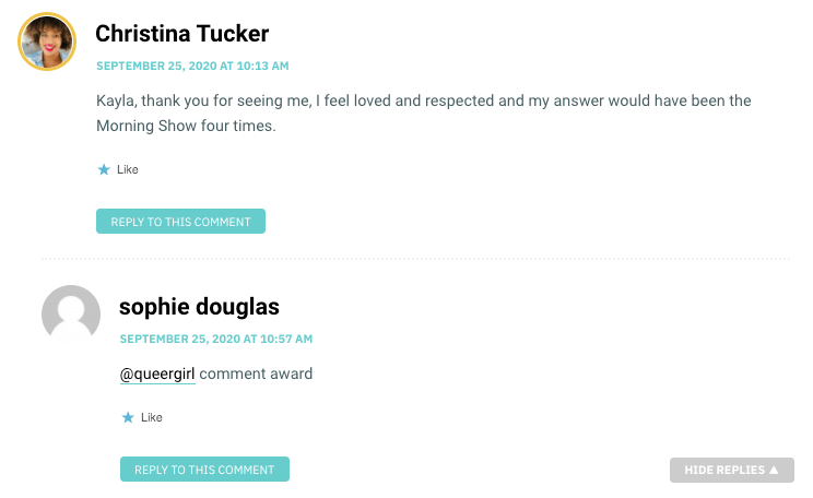 Kayla, thank you for seeing me, I feel loved and respected and my answer would have been the Morning Show four times.