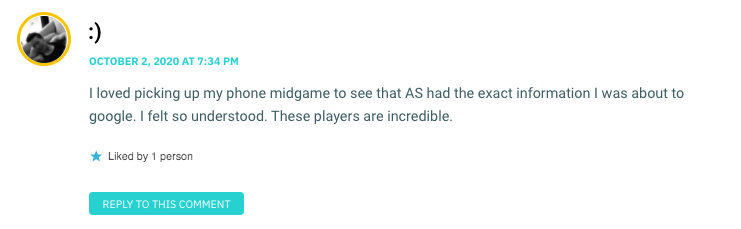 I loved picking up my phone midgame to see that AS had the exact information I was about to google. I felt so understood. These players are incredible.