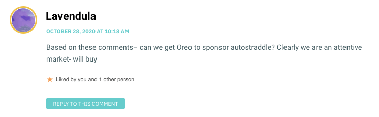 Based on these comments– can we get Oreo to sponsor autostraddle? Clearly we are an attentive market- will buy