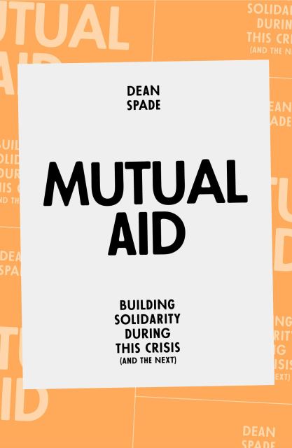 A white and orange book cover reads, "Mutual Aid: Building Solidarity During This Crisis (and the Next) by Dean Spade"