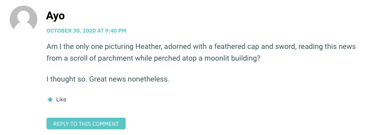 Am I the only one picturing Heather, adorned with a feathered cap and sword, reading this news from a scroll of parchment while perched atop a moonlit building? I thought so. Great news nonetheless.