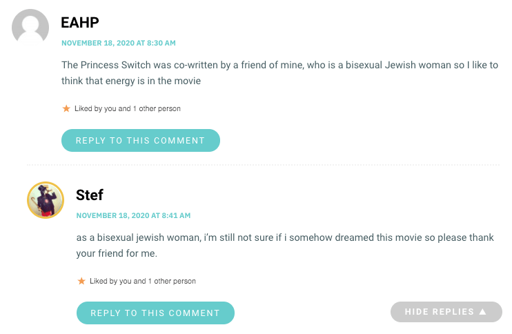 The Princess Switch was co-written by a friend of mine, who is a bisexual Jewish woman so I like to think that energy is in the movie