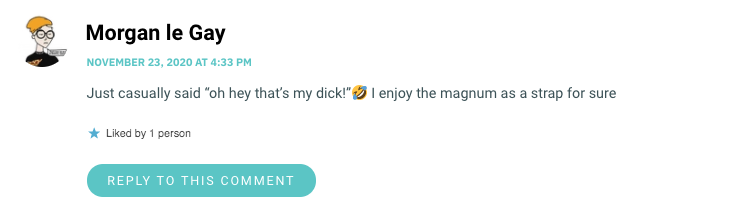 Just casually said “oh hey that’s my dick!”🤣 I enjoy the magnum as a strap for sure