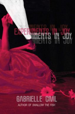 a book cover that is black with a pink print of a body lying on the floor of a stage, and a hand holding a flashlight that's casting a white mean upward and to the left. Text in the middle of the cover reads "Experiments in Joy" and at the bottom "Gabrielle Civil, Author of Swallow The Fish"