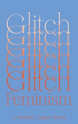 A book with a light blue cover with the word "Glitch" written in a serif script overlapping down the page and "Feminism" below it, followed by A Manifesto | Legacy Russel 
