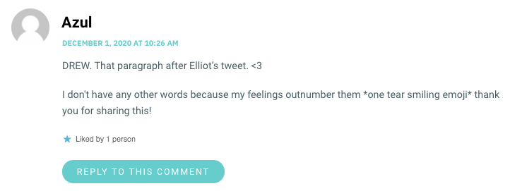 DREW. That paragraph after Elliot’s tweet. <3 I don't have any other words because my feelings outnumber them *one tear smiling emoji* thank you for sharing this!