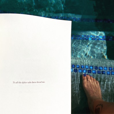 picture of the dedication page in Zigzgas which reads "To all the dykes who have loved me." and includes a background of a pool