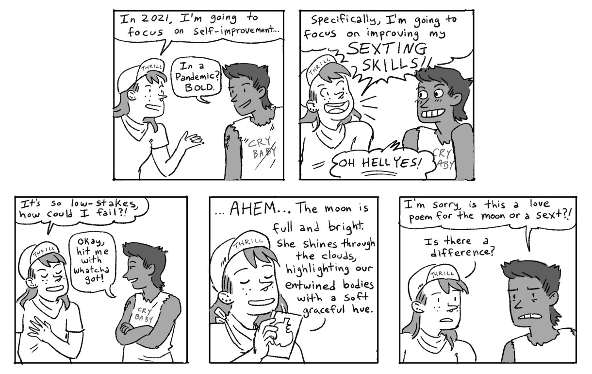 Scout tells Ari that in 2021 they are going to focus on self-improvement... first and foremost, improving those SEXTING SKILLS!!! Ari asks to see an example, so Scout reads them a "sexy poem"... to which Ari responds, "I'm sorry is this a love poem for the moon or a sext?" Scout worries, "is there a difference?"