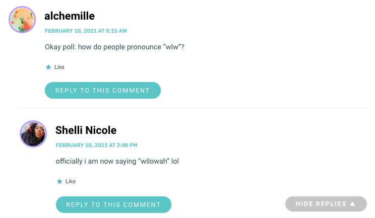 Alchemille: Ok a poll, how to people prounounce wlw? Shelli: officially i am now saying “wilowah