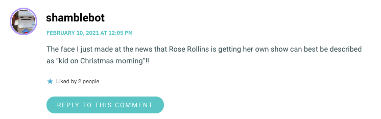 The face I just made at the news that Rose Rollins is getting her own show can best be described as “kid on Christmas morning”!!