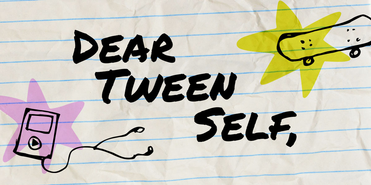 A graphic that reads "Dear Tween Self" with an ipod and a skateboard in a style that is reminiscent of a tween doodling in a notebook