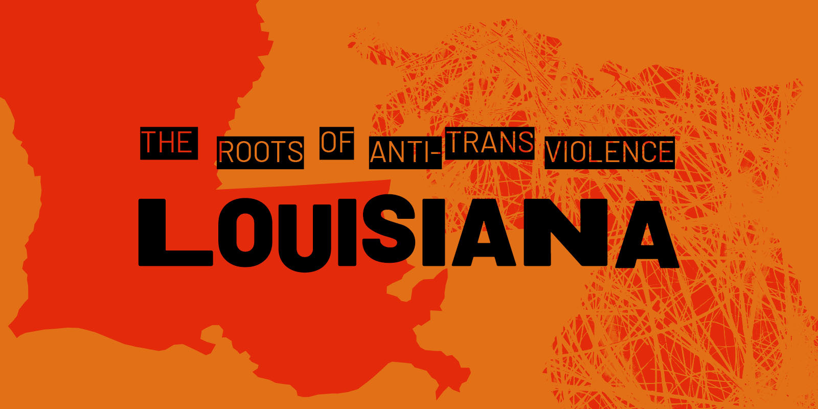 "The Roots of Anti-Trans Violence: Louisiana" against an orange background.