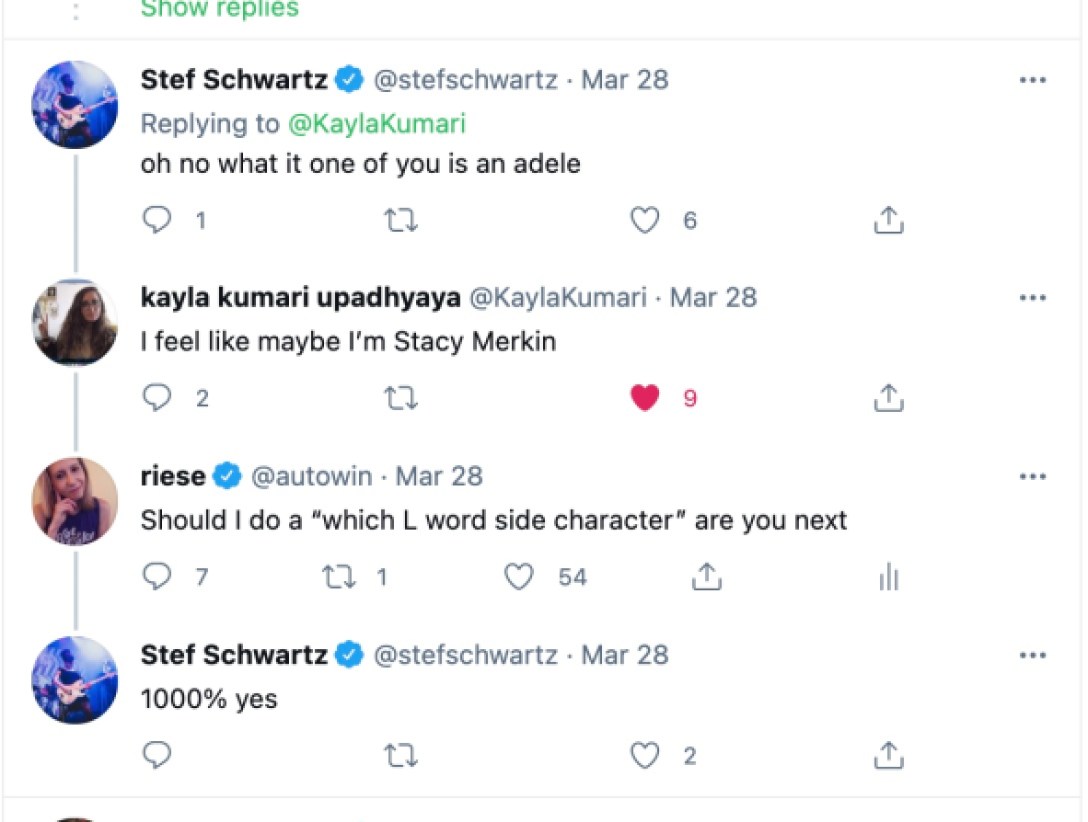 Stef: oh no what it one of you is an adele // Kayla: I feel like maybe I'm Stacy Merkin // Riese: Should I do a "which L Word side character are you" next // Stef: 1000% Yes