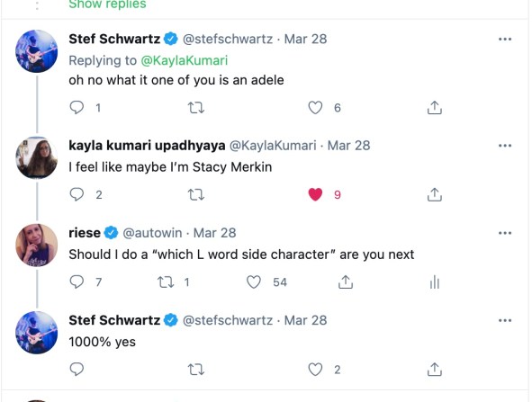 Stef: oh no what it one of you is an adele // Kayla: I feel like maybe I'm Stacy Merkin // Riese: Should I do a "which L Word side character are you" next // Stef: 1000% Yes