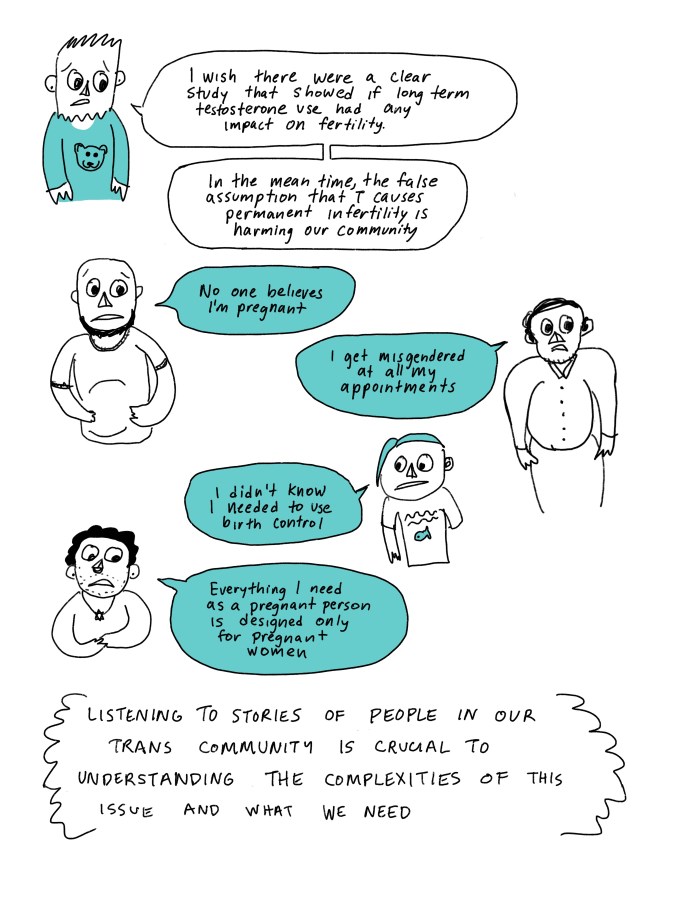I am saying, “I wish there were a clear study that showed if long term testosterone use had any impact on fertility. In the mean time, the false assumption that T causes permanent infertility is harming our community.