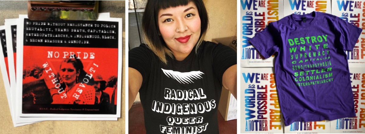 Collage showing "No Pride Without Revolt!", a "Radical Indigenous Queer Feminist" tshirt, and a "Destroy White Supremacy Capitalism Settler Colonialism"