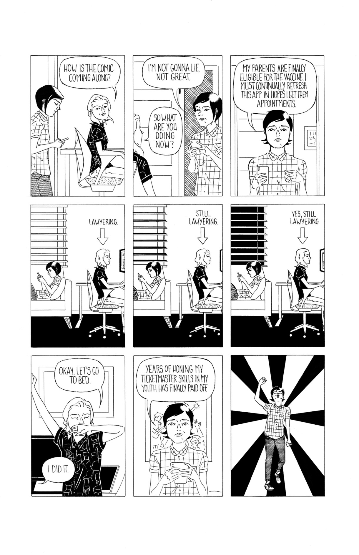 In a six panel, black and white, pen-drawn comic, Frida obsessively updates their phone while looking for a vaccine for their parents. Their partner does an entire workday as a lawyer, day turns into night, and Friday doesn't move from their task. Finally Frida triumphant! Fist pumping, they say "Years of honing my Ticketmaster skills as a youth paid off!" 