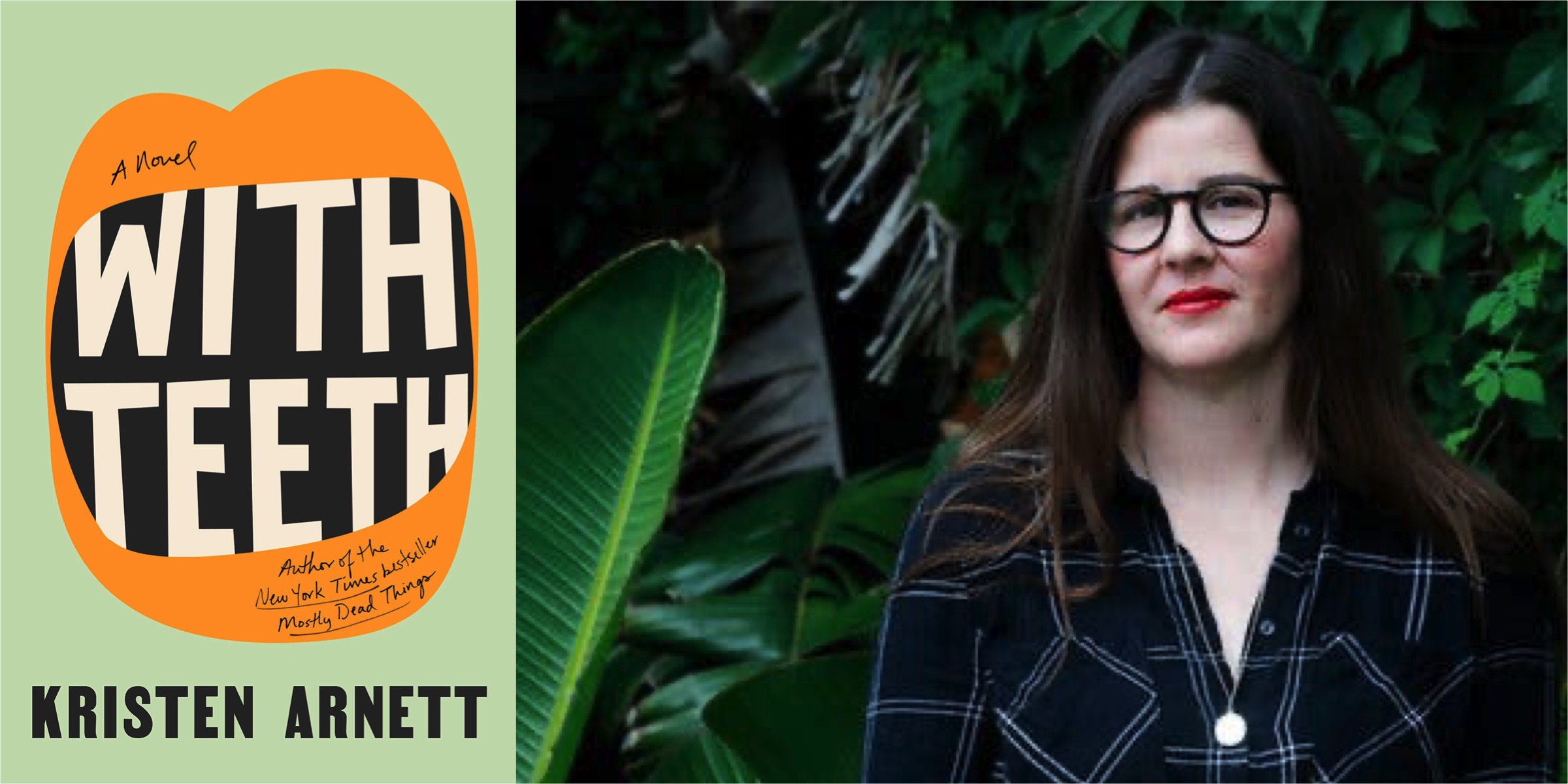 A composite of the cover of Kristen Arnett's WITH TEETH and a photo of the author posing outdoors next to a bird of paradise plant