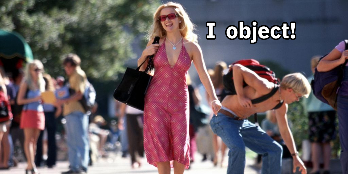 Elle Woods walking down the street in a pink dress shouting, "I object!"