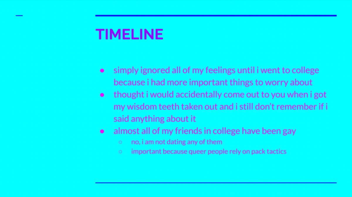 A turquoise slide outlines the timeline of the author realizing they were gay. From ignoring their feelings until they were in college and all of their friends were, in fact, gay.