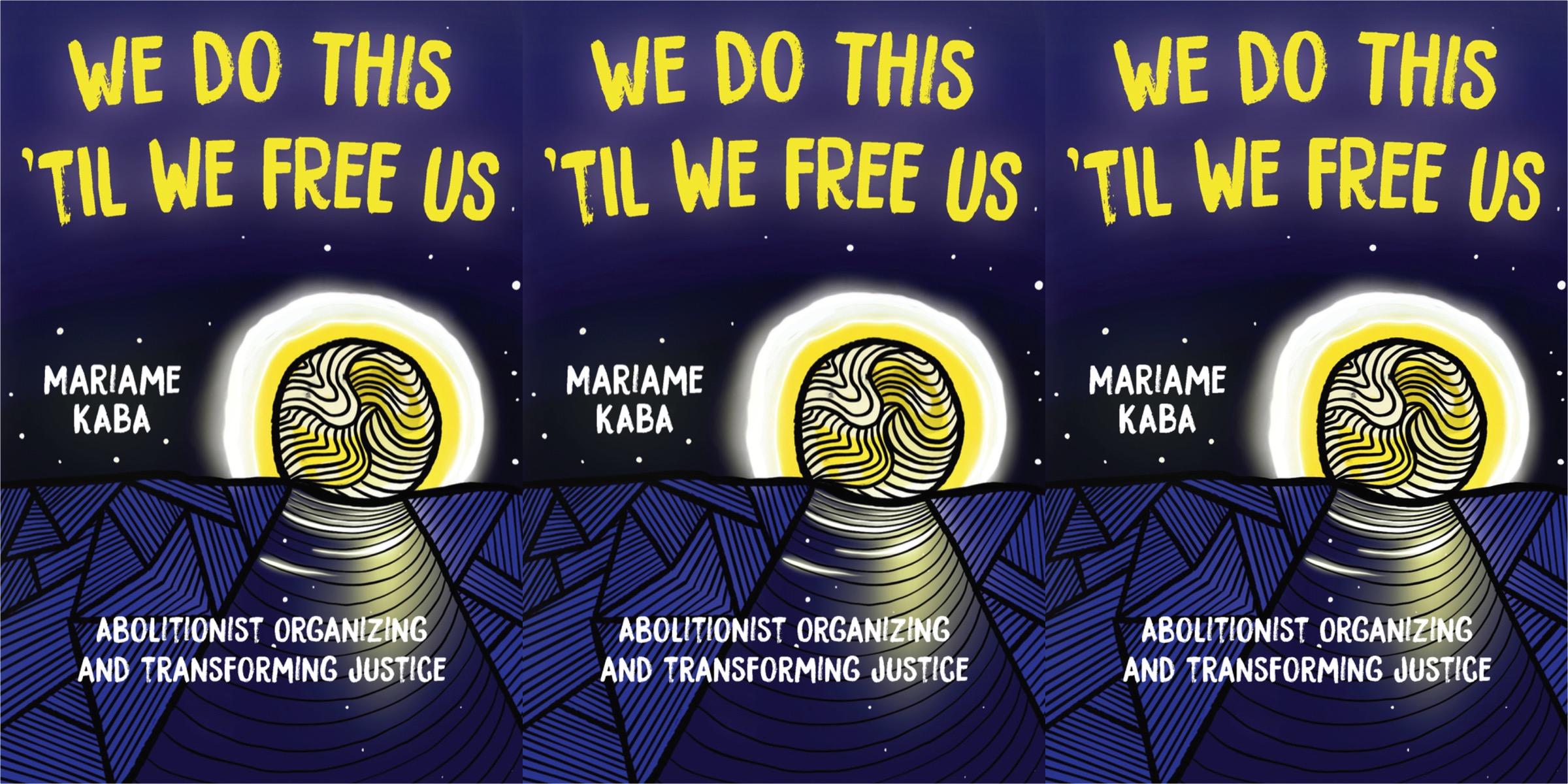 Three repeating images of the cover of Mariame Kaba's We Do This Til We Free Us