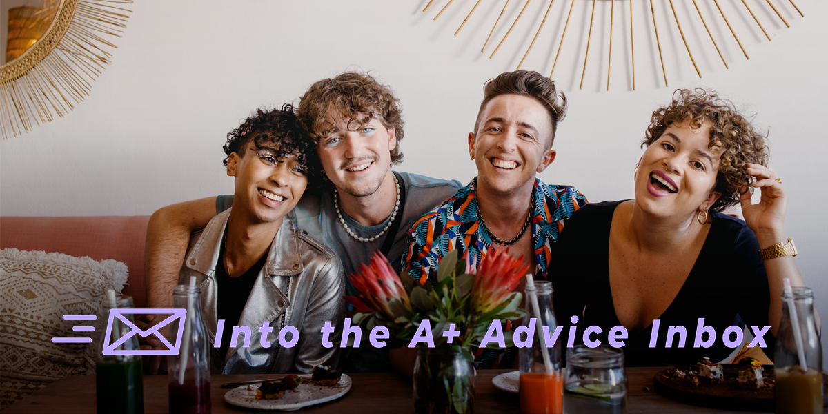 An image that reads: "Into the A+ Advice Box" and features a group of queer friends of various gender presentations at brunch, smiling