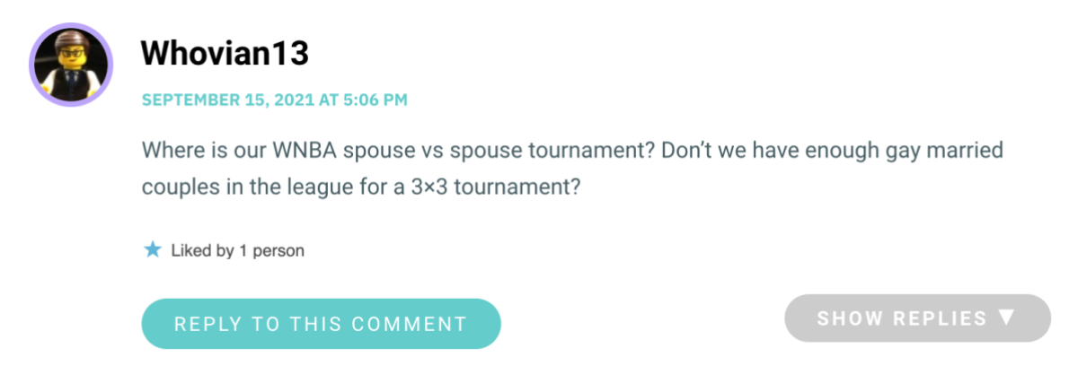 Where is our WNBA spouse vs spouse tournament? Don’t we have enough gay married couples in the league for a 3×3 tournament?