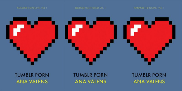 Three images of the book Tumblr Porn side by side: each blue book cover features a pixelated red heart and the text, "Remember the Internet, Vol. 1, Tumblr Porn, Ana Valens."