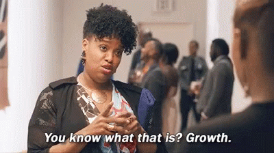 A meme from the tv show Insecure where Kelly says "You know what that is? Growth"