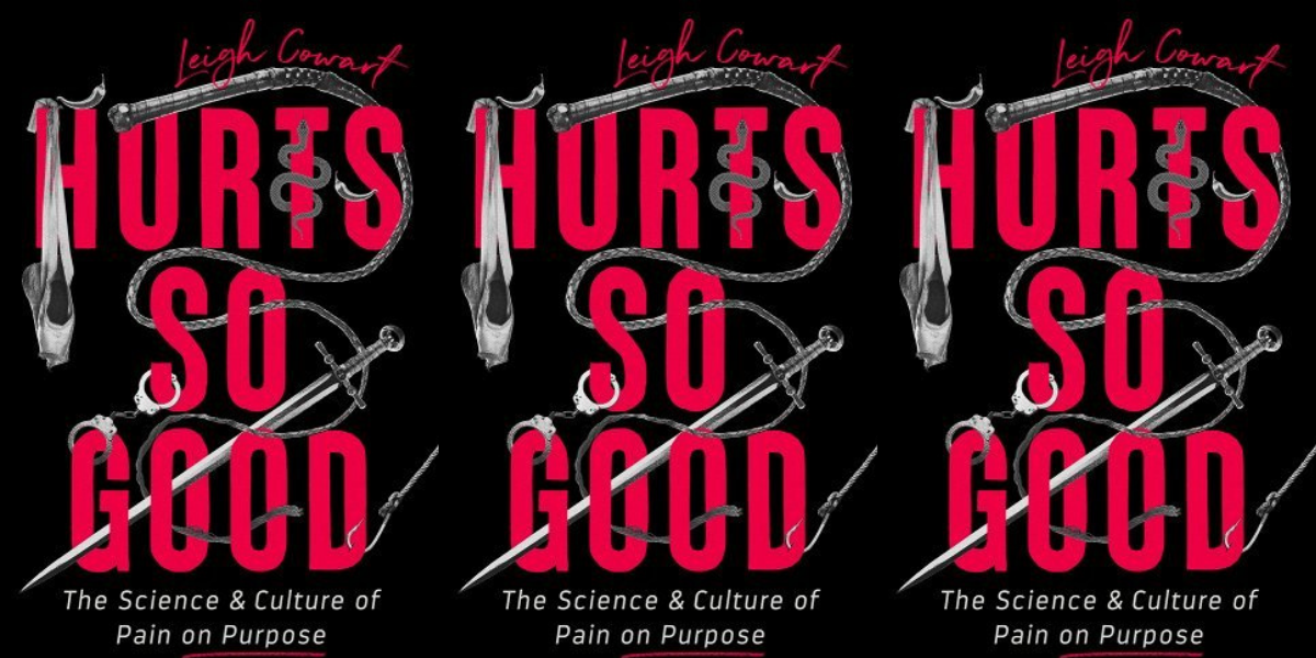 Three images of a black book cover featuring red text that says, "Leigh Cowart, HURTS SO GOOD" and grey text that says, "The Science & Culture of Pain on Purpose." Some images are visible throughout the text, including a ballet slipper and a sword.