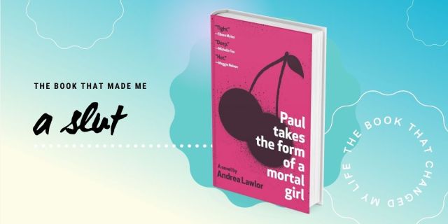 A stylized image of the cover of Andrea Lawlor's Paul Takes the Form of a Mortal Girl against an orange gradient background with the text 'the book that made me a slut"