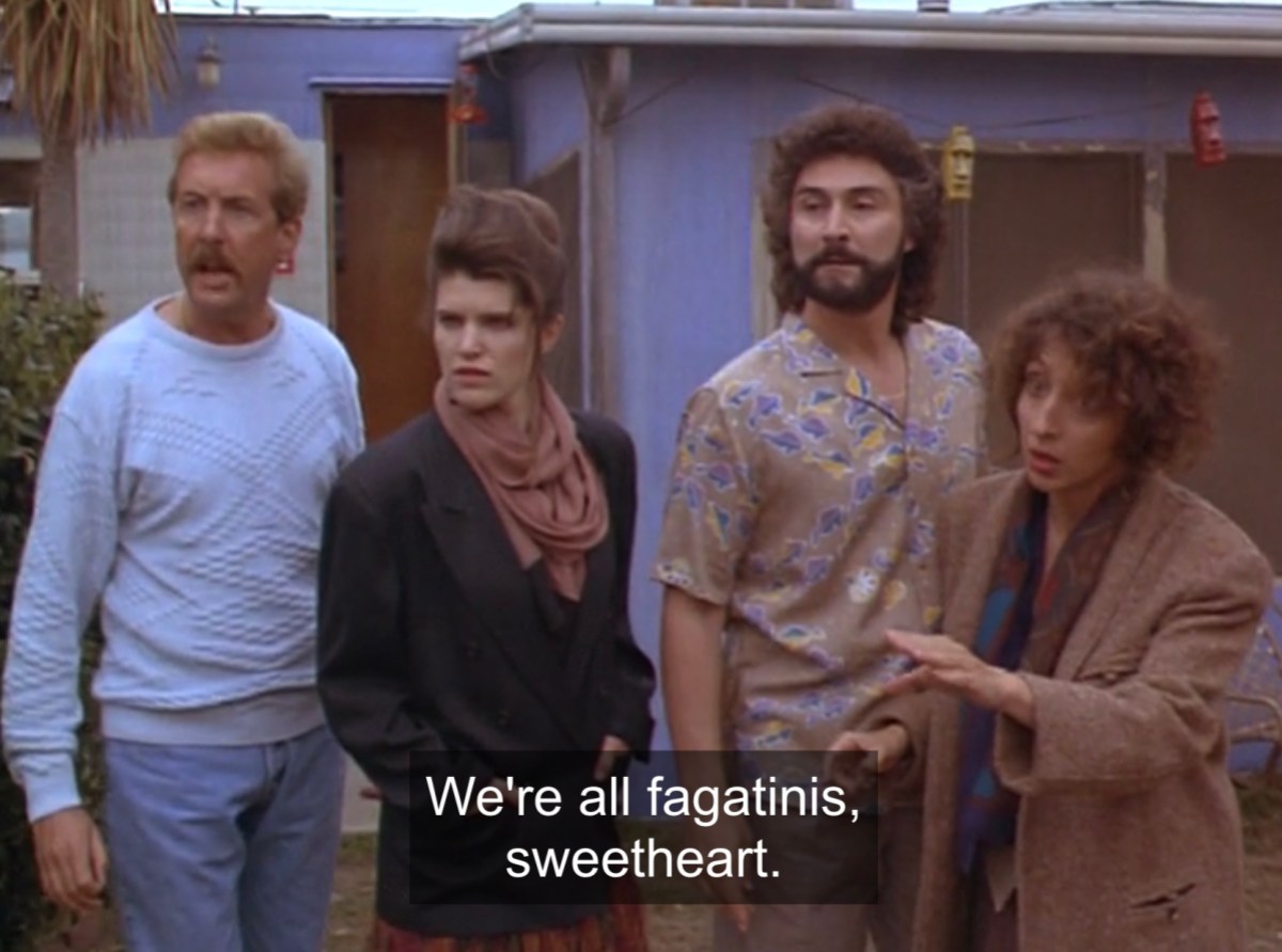 "We're all fagatinis, sweetheart"