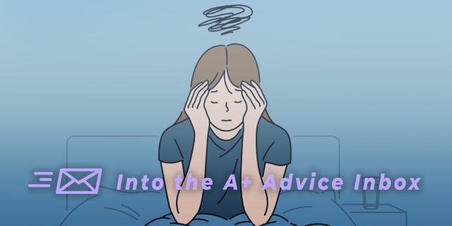 An illustration of a woman in bed clutching her head while a black swirl hovers above her. the image says: into the A+ advice box on the bottom