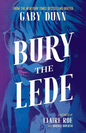 The cover of Bury The Lede by Gaby Dunn and Claire Roe features an illustration of a person with a bob and glasses.