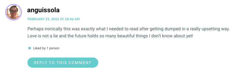 Perhaps ironically this was exactly what I needed to read after getting dumped in a really upsetting way. Love is not a lie and the future holds so many beautiful things I don’t know about yet!