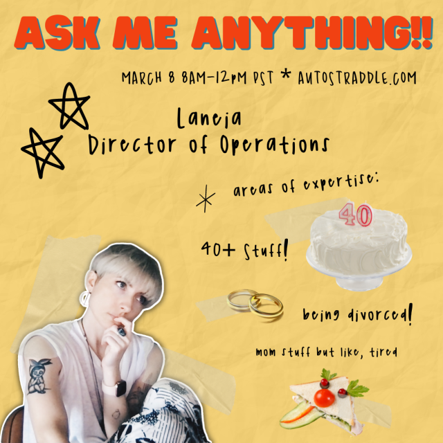 Laneia, Director of Operations's graphic for Ask Me Anything!! This reads: March 8, 8am-12pm PST Autostraddle.com. Areas of expertise: 40+ stuff, being divorced, mom stuff but like, tired. There are icons of a cake with a 40 on it, two wedding rings, and a sandwich with vegetables used to make a face like you might do for a kid. Laneia ponders in the corner, her hand to her mouth. She is a white woman with bleached hair, no glasses, and tattoos. She is wearing some very fashionable printed pants, a wrist watch and a ring.