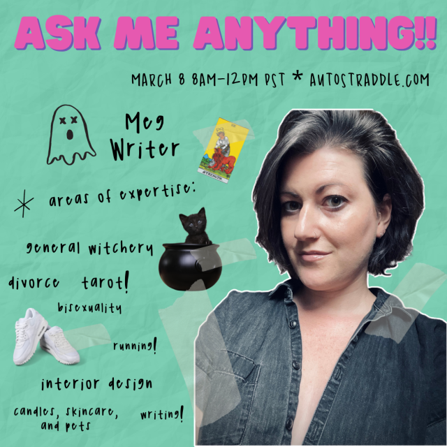 Meg, Writer’s Ask Me Anything!! Graphic. Text reads: March 8 8am-12pm PST, Autostraddle.com. Areas of expertise: general witchery, divorce, tarot, bisexuality, running, interior design, candles, skincare, pets, and writing! There are images of the Strength tarot card, a pair of white sneakers, and a black cat in a cauldron. Meg is a white woman wearing a dark wash denim shirt. She has black hair streaked with gray and is smiling slightly.