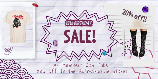 A feature displaying exciting handwritten looking text that reads "13th birthday Sale! A+ members can take 20% off the Autostraddle store" The feature is in our 13th birthday doodle and notebook paper style, with little abstract drawings and gem stone stickers in the background. Two images of perks are displayed in polaroid frames. On the left is our new Caligula Inn tee featuring an African Grey parrot with a blood red tale and then text that reads "The Caligula Inn Est. 1996" On the right are our fisting socks, with white outlines of various hand positions on a black sock.