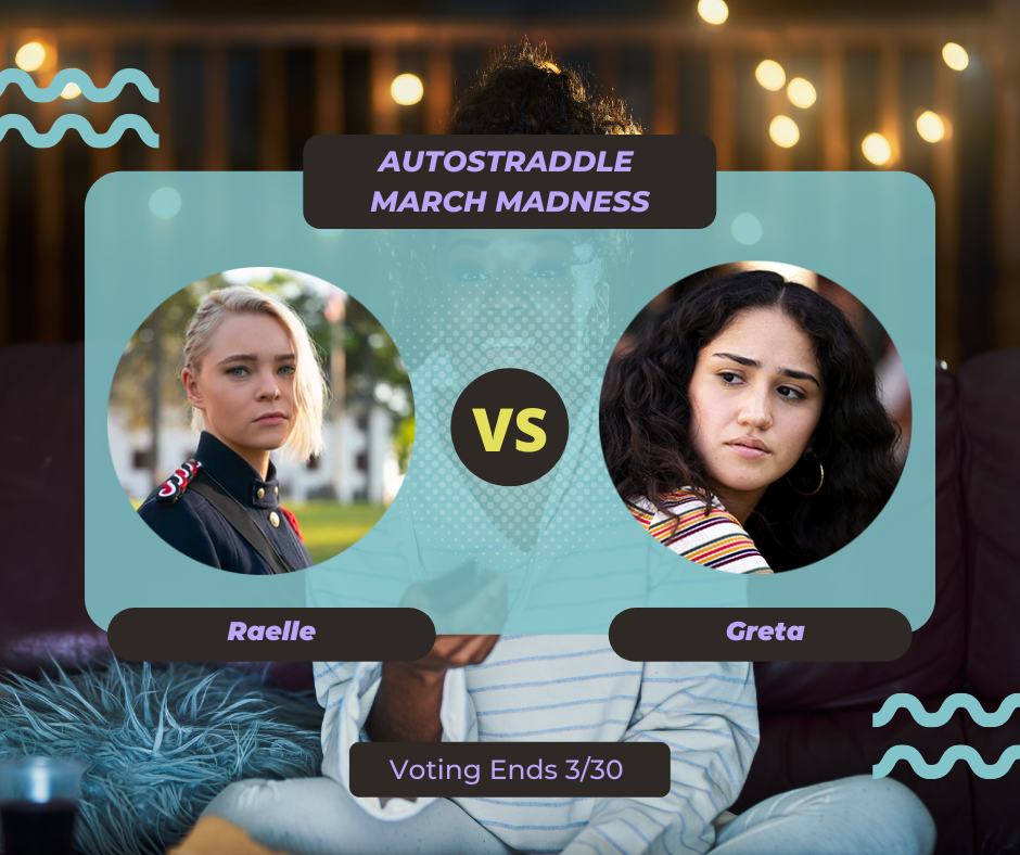 Background: a young Black woman smiling and watching TV with a remote in her hand, teal squiggles are illustrated on the sides of the photo. Foreground text in purple against a dark gray and teal background: Autostraddle March Madness / Raelle vs. Greta. Voting ends 3/30.