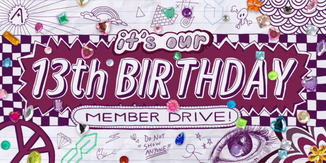 This image looks like a page out of a 13 year old's notebook, covered in doodles and little drawings of stick figures and skulls. There is a detailed image of an eye and gem stickers placed all over it. In large bubble letters it reads, "It's our 13th Birthday Member Drive!" The A+ logo is drawn as a little doodle up in the corner.
