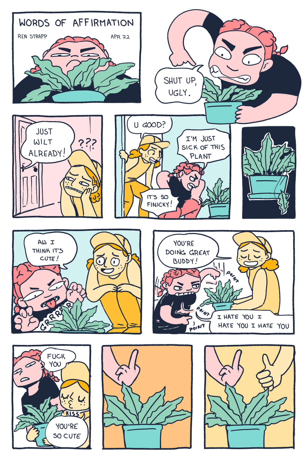 In a ten panel comic in colors of pastel pink, mint green, and goldenrod — one queer says mean things to a plant and makes mean faces, “Shut up ugly! Wilt already! Grrrr! I hate you! I hate you!” Another queer talks kind to the plant, “Aw I think it’s cute! You’re doing great buddy!” Then the angry queer gives the plan 6th middle finger, and the other queer gives the same plant a thumbs up.