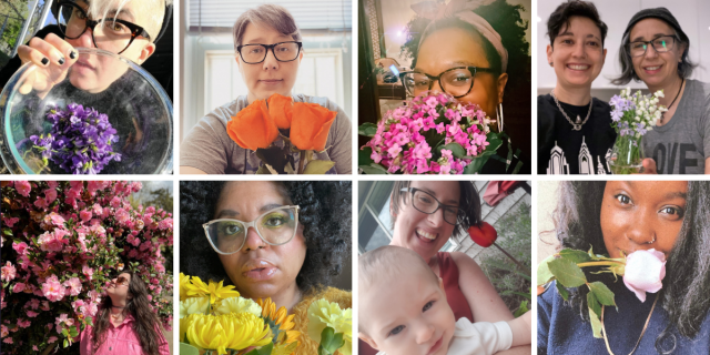There are two rows of four AS team members in this collage. Top from left to right, Nicole a white genderqueer human with glasses holds up a glass bowl of wild violets, Heather a white soft butch woman with short gray hair and black glasses holds up three orange roses and raises an eyebrow winningly, Carmen a Black woman with curly hair glasses and hoop earrings who is also wearing a cute bandanna tied in a bow at the top of her head is holding up a bouquet of small pink flowers and smiling with her eyes over them, and Tracy and Mia who are our Yikes tech team hold up a bouquet of spring flowers - Tracy has short black hair and a nose piercing and is asian, Mia is wearing a beanie and has a gray bob. On the bottom left to right, Vanessa a white woman with long brown hair wearing sunglasses and a pink outfit is posing near a bounty of pink blossoms on a tree her head raised in a blissful expression, Dani a Black woman with curly Black hair and large vintage inspired glasses gazes at the viewer with lips slightly parted while holden a bouquet of flowers in various shades of yellow that also match her gold top, Casey a white woman holds her baby who is smiling softly while Casey smiles broadly in front of a single red tulip, and Shelli a Black woman with long black hair and a nose piercing smiles playfully over a single white rose.
