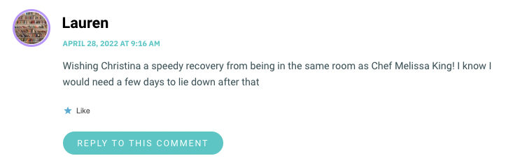 Wishing Christina a speedy recovery from being in the same room as Chef Melissa King! I know I would need a few days to lie down after that