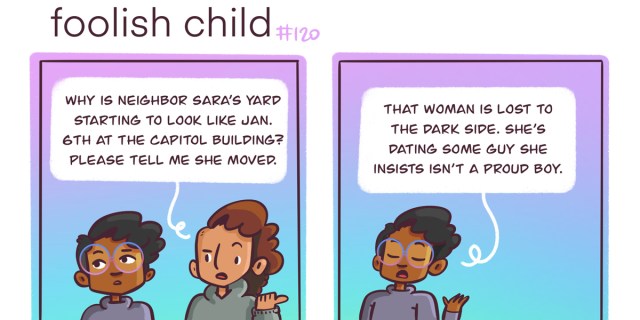 In a two panel purple and blue comic, Dickens talks with their friend Sarai. Sarai wants to know why the neighbor's front yard "looks like the Capitol Building on January 6th" and Dickens responds, "that woman is lost to the dark side."